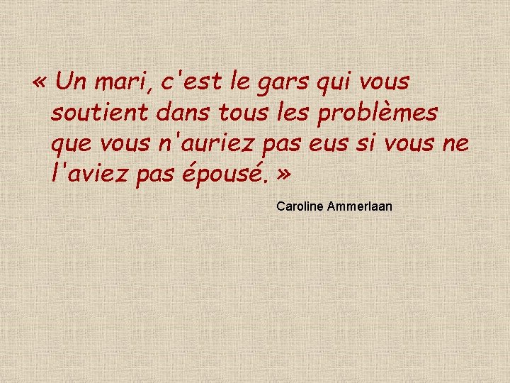  « Un mari, c'est le gars qui vous soutient dans tous les problèmes