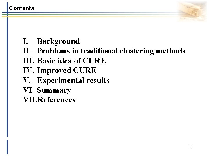 Contents I. Background II. Problems in traditional clustering methods III. Basic idea of CURE