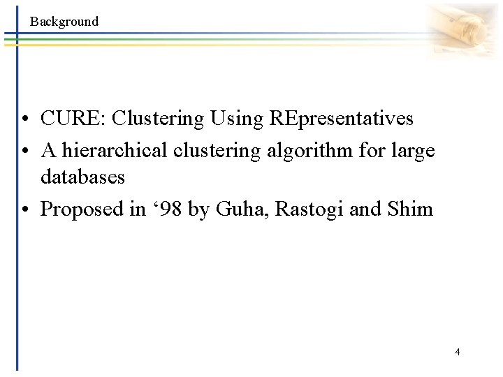 Background • CURE: Clustering Using REpresentatives • A hierarchical clustering algorithm for large databases