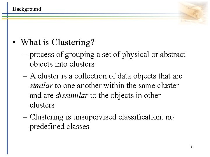 Background • What is Clustering? – process of grouping a set of physical or