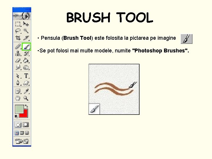 BRUSH TOOL • Pensula (Brush Tool) este folosita la pictarea pe imagine • Se