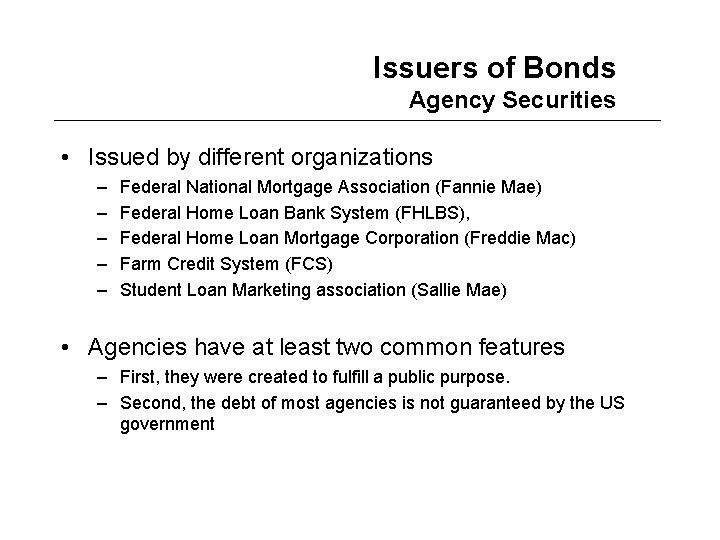 Issuers of Bonds Agency Securities • Issued by different organizations – – – Federal