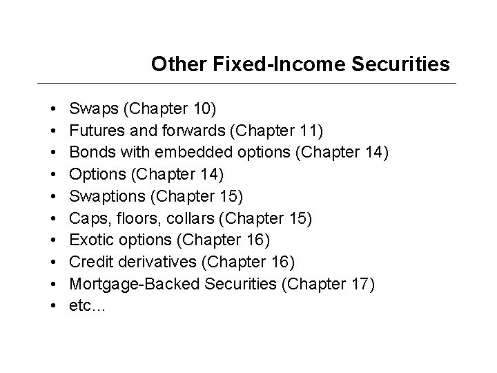 Other Fixed-Income Securities • • • Swaps (Chapter 10) Futures and forwards (Chapter 11)