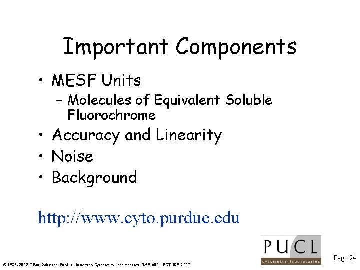 Important Components • MESF Units – Molecules of Equivalent Soluble Fluorochrome • Accuracy and