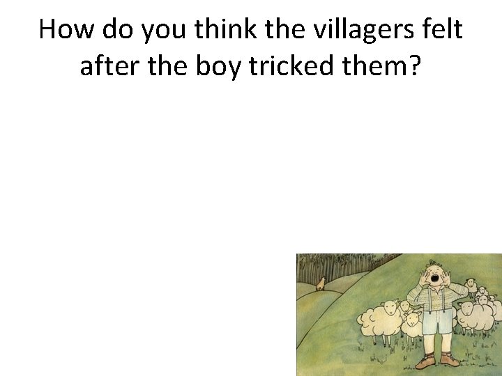 How do you think the villagers felt after the boy tricked them? 