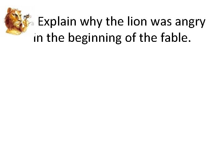 Ex Explain why the lion was angry in the beginning of the fable. 