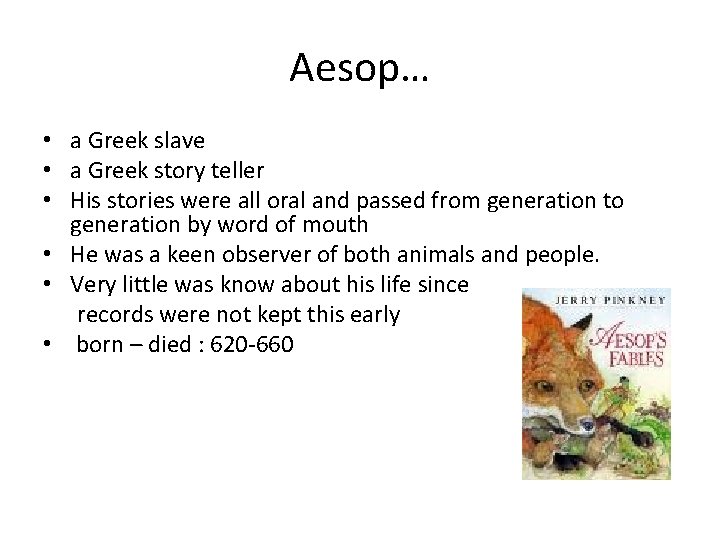 Aesop… • a Greek slave • a Greek story teller • His stories were