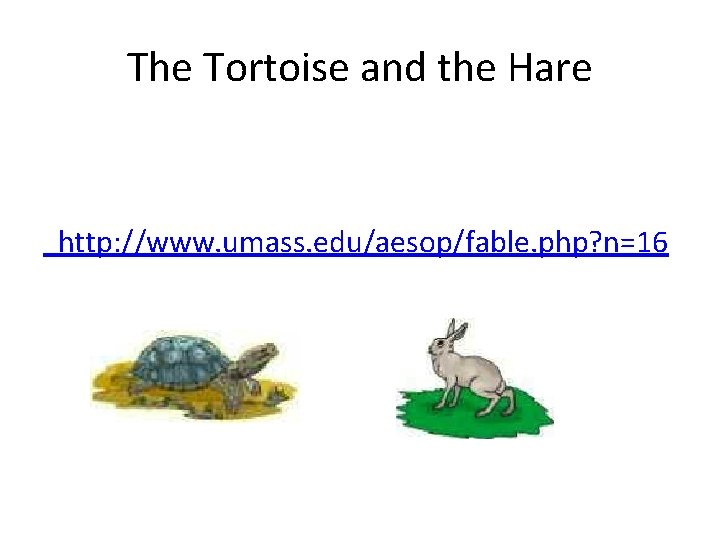 The Tortoise and the Hare http: //www. umass. edu/aesop/fable. php? n=16 