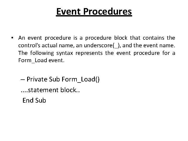 Event Procedures • An event procedure is a procedure block that contains the control's