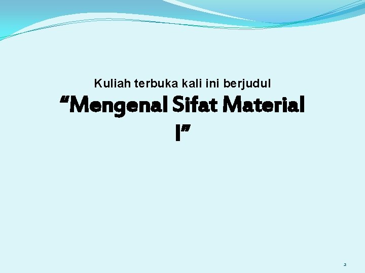 Kuliah terbuka kali ini berjudul “Mengenal Sifat Material I” 2 