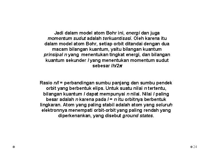 Jadi dalam model atom Bohr ini, energi dan juga momentum sudut adalah terkuantisasi. Oleh