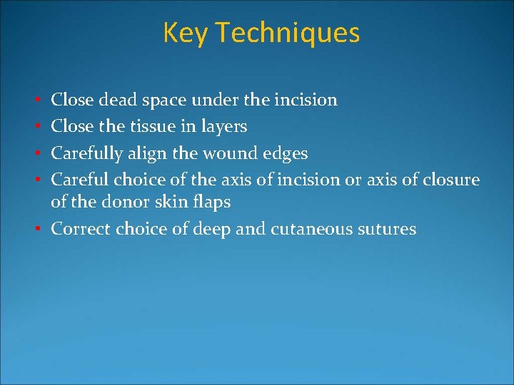 Key Techniques Close dead space under the incision Close the tissue in layers Carefully