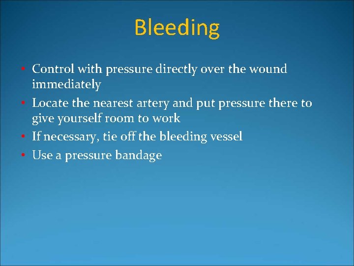 Bleeding • Control with pressure directly over the wound immediately • Locate the nearest