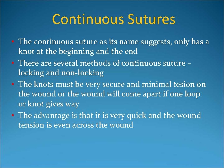 Continuous Sutures • The continuous suture as its name suggests, only has a knot