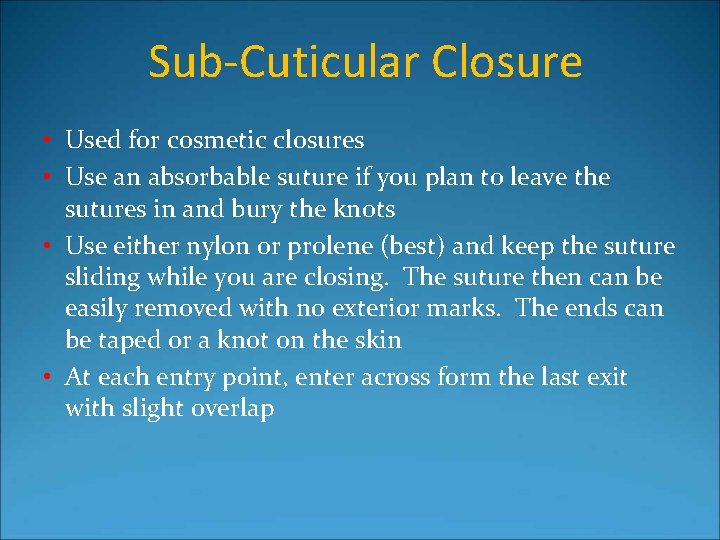 Sub-Cuticular Closure • Used for cosmetic closures • Use an absorbable suture if you