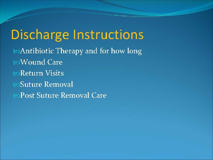 Discharge Instructions Antibiotic Therapy and for how long Wound Care Return Visits Suture Removal