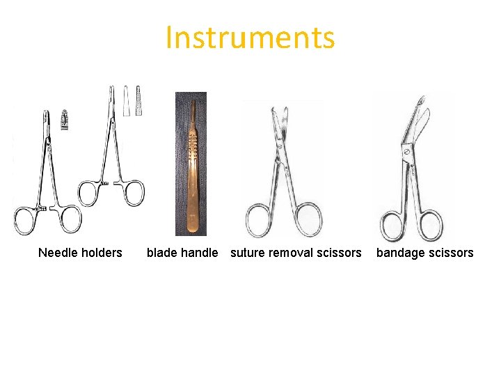 Instruments Needle holders blade handle suture removal scissors bandage scissors 