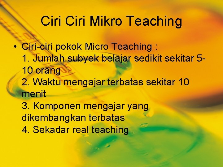 Ciri Mikro Teaching • Ciri-ciri pokok Micro Teaching : 1. Jumlah subyek belajar sedikit