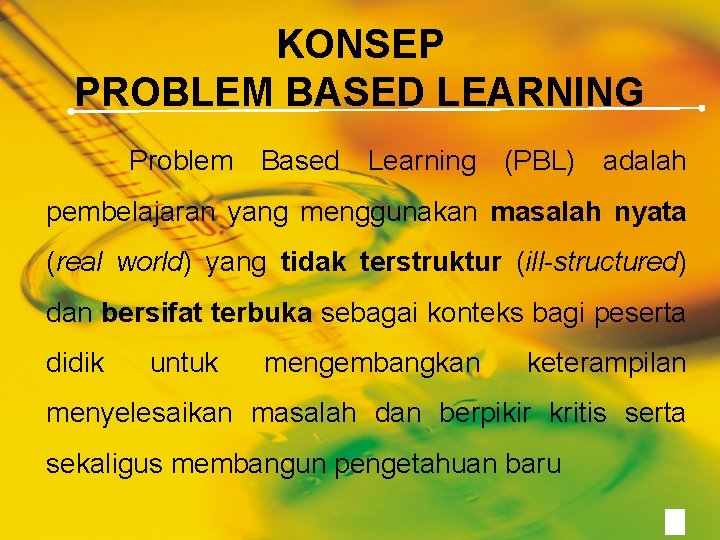 KONSEP PROBLEM BASED LEARNING Problem Based Learning (PBL) adalah pembelajaran yang menggunakan masalah nyata