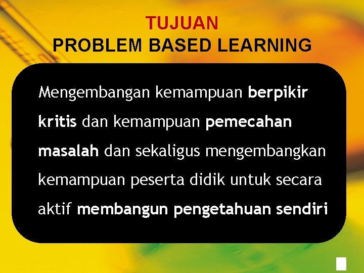 TUJUAN PROBLEM BASED LEARNING Mengembangan kemampuan berpikir kritis dan kemampuan pemecahan masalah dan sekaligus