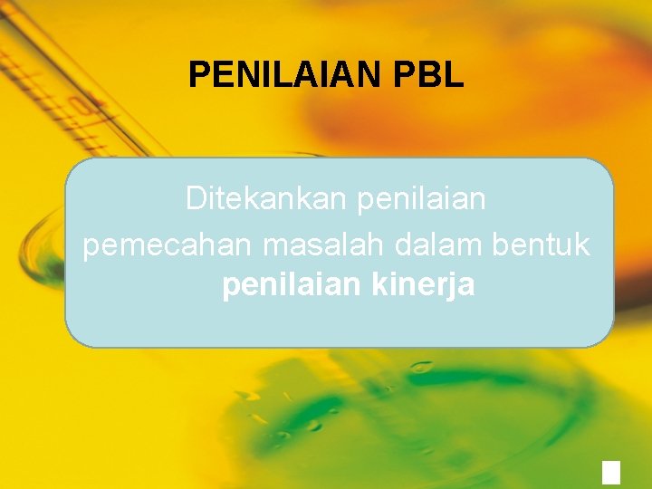 PENILAIAN PBL Ditekankan penilaian pemecahan masalah dalam bentuk penilaian kinerja 