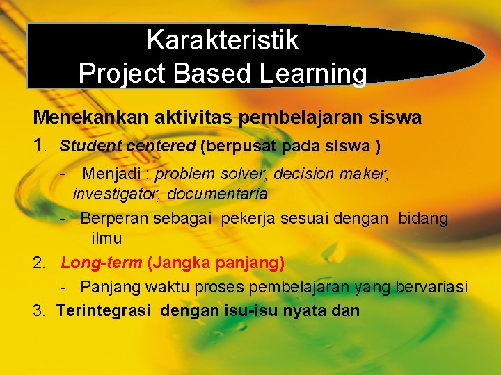 Karakteristik Project Based Learning Menekankan aktivitas pembelajaran siswa 1. Student centered (berpusat pada siswa