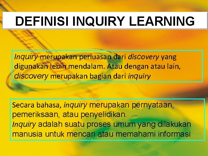 DEFINISI INQUIRY LEARNING Inquiry merupakan perluasan dari discovery yang digunakan lebih mendalam. Atau dengan