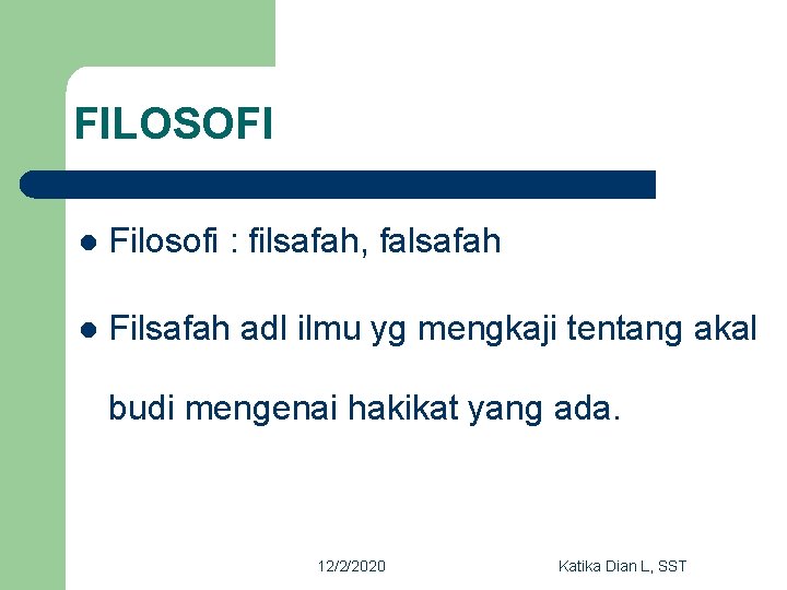 FILOSOFI l Filosofi : filsafah, falsafah l Filsafah adl ilmu yg mengkaji tentang akal