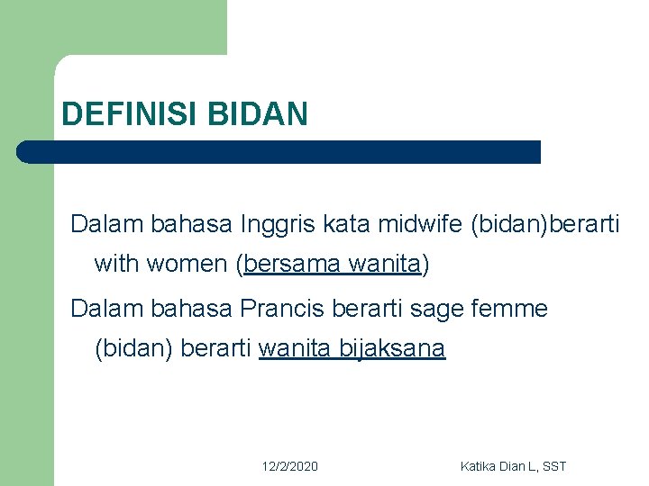 DEFINISI BIDAN Dalam bahasa Inggris kata midwife (bidan)berarti with women (bersama wanita) Dalam bahasa