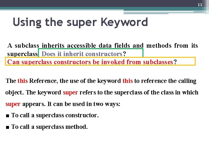 11 Using the super Keyword A subclass inherits accessible data fields and methods from