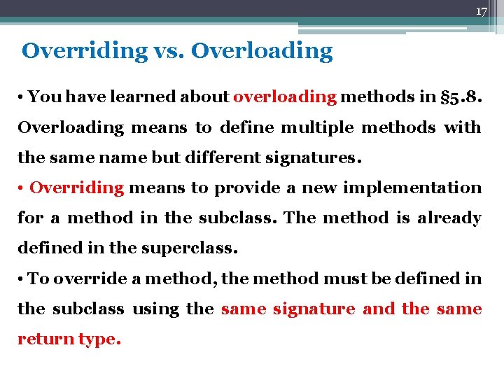 17 Overriding vs. Overloading • You have learned about overloading methods in § 5.