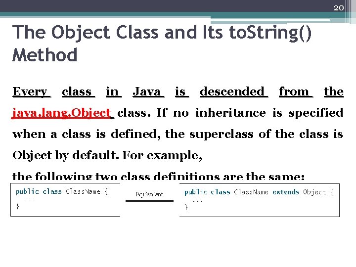 20 The Object Class and Its to. String() Method Every class in Java is