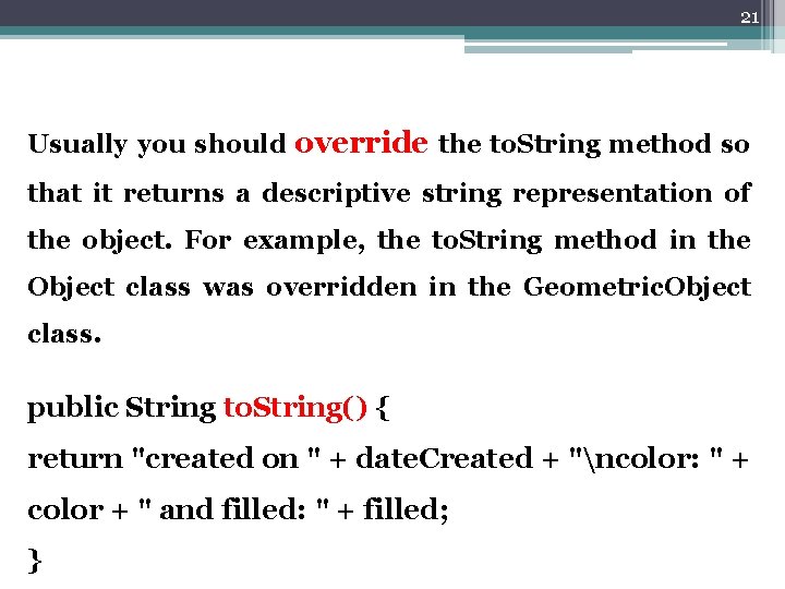 21 Usually you should override the to. String method so that it returns a