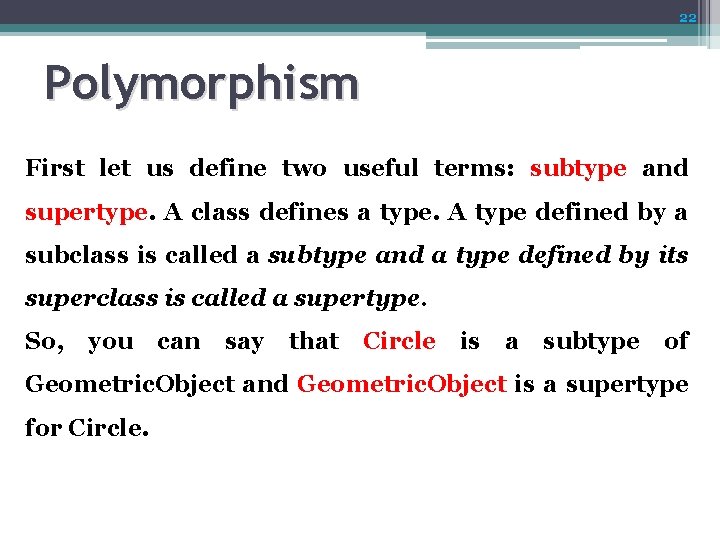 22 Polymorphism First let us define two useful terms: subtype and supertype. A class