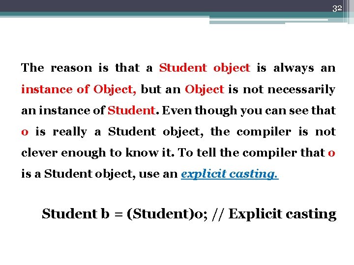 32 The reason is that a Student object is always an instance of Object,