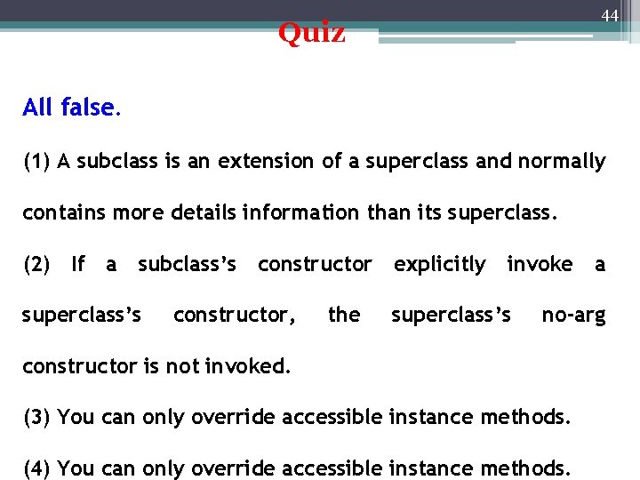 44 Quiz All false. (1) A subclass is an extension of a superclass and