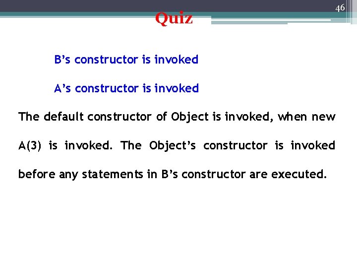 Quiz B’s constructor is invoked A’s constructor is invoked The default constructor of Object