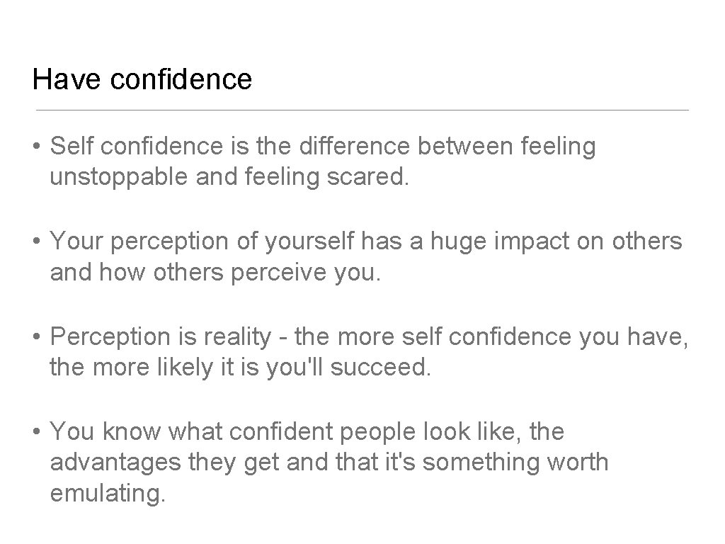 Have confidence • Self confidence is the difference between feeling unstoppable and feeling scared.
