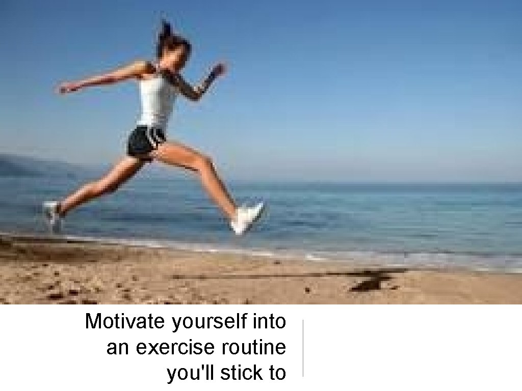 Motivate yourself into an exercise routine you'll stick to Motivate yourself into an exercise routine you'll stick to