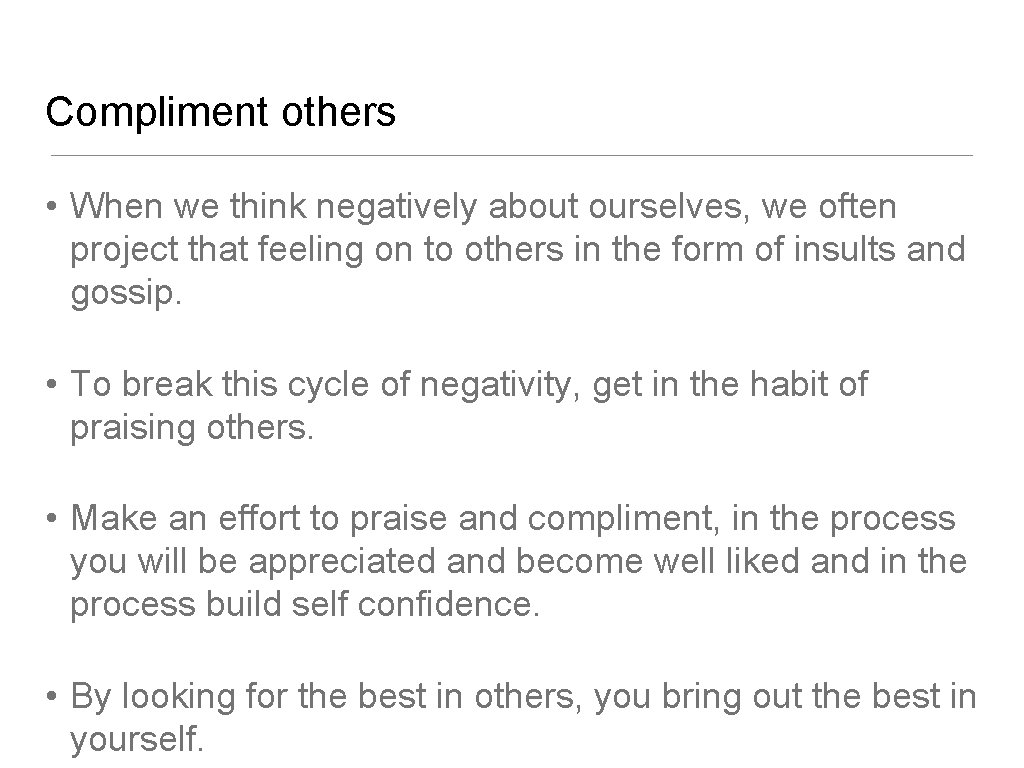 Compliment others • When we think negatively about ourselves, we often project that feeling Compliment others • When we think negatively about ourselves, we often project that feeling