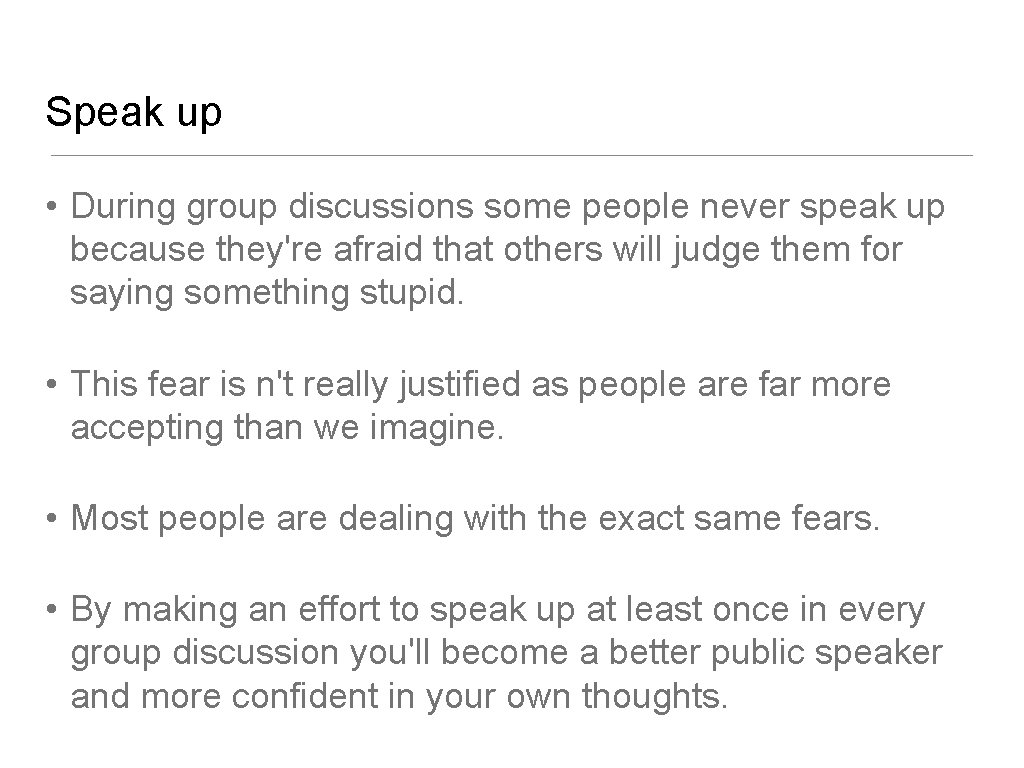 Speak up • During group discussions some people never speak up because they're afraid