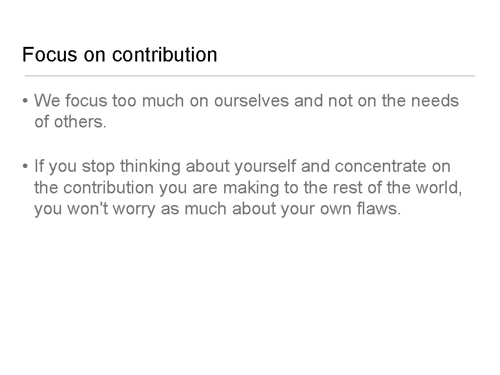 Focus on contribution • We focus too much on ourselves and not on the Focus on contribution • We focus too much on ourselves and not on the