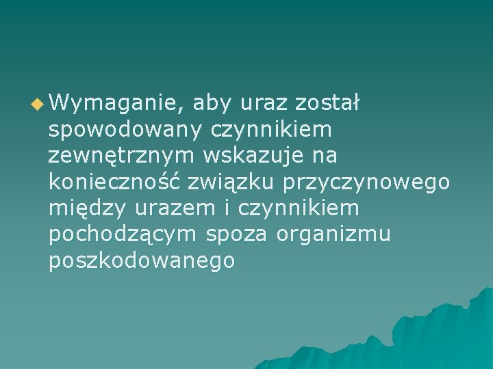 u Wymaganie, aby uraz został spowodowany czynnikiem zewnętrznym wskazuje na konieczność związku przyczynowego między