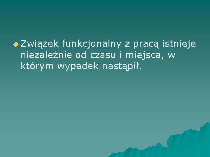 u Związek funkcjonalny z pracą istnieje niezależnie od czasu i miejsca, w którym wypadek