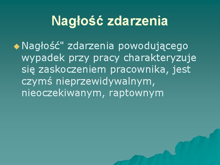 Nagłość zdarzenia u Nagłość" zdarzenia powodującego wypadek przy pracy charakteryzuje się zaskoczeniem pracownika, jest