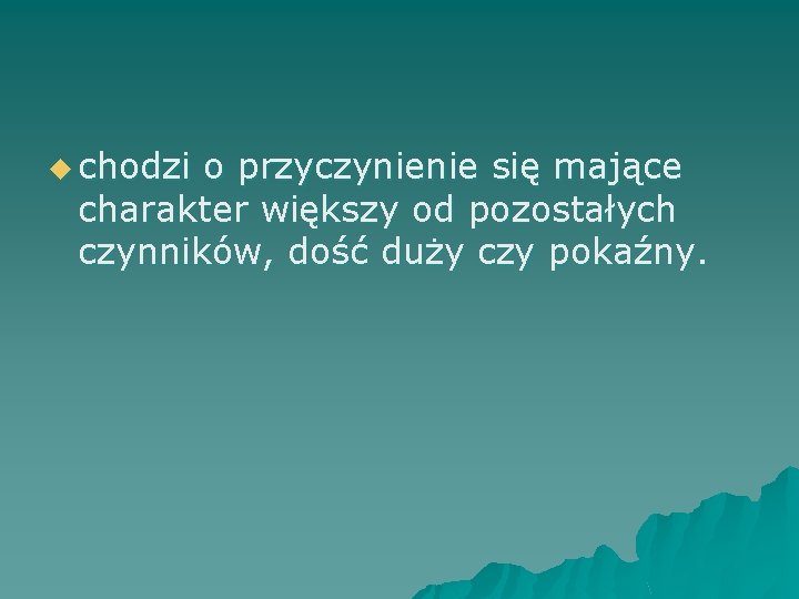 u chodzi o przyczynienie się mające charakter większy od pozostałych czynników, dość duży czy