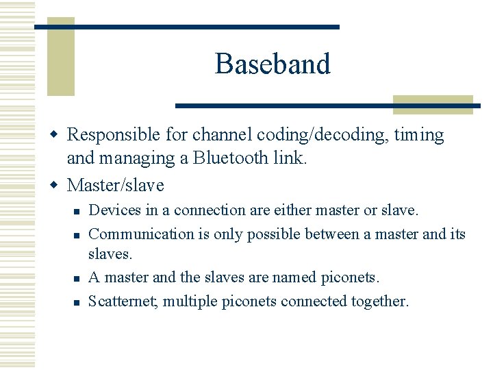 Baseband w Responsible for channel coding/decoding, timing and managing a Bluetooth link. w Master/slave