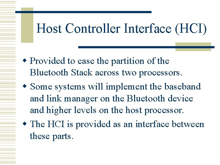 Host Controller Interface (HCI) w Provided to ease the partition of the Bluetooth Stack