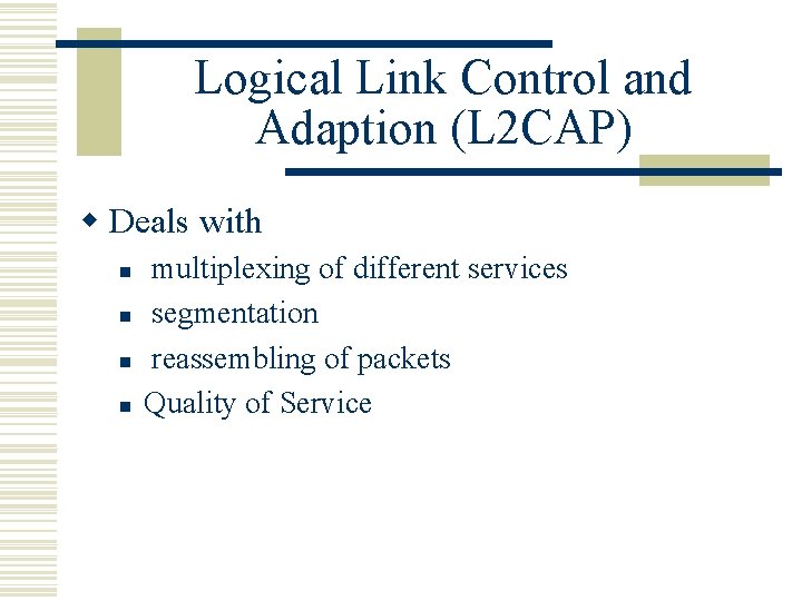 Logical Link Control and Adaption (L 2 CAP) w Deals with n n multiplexing