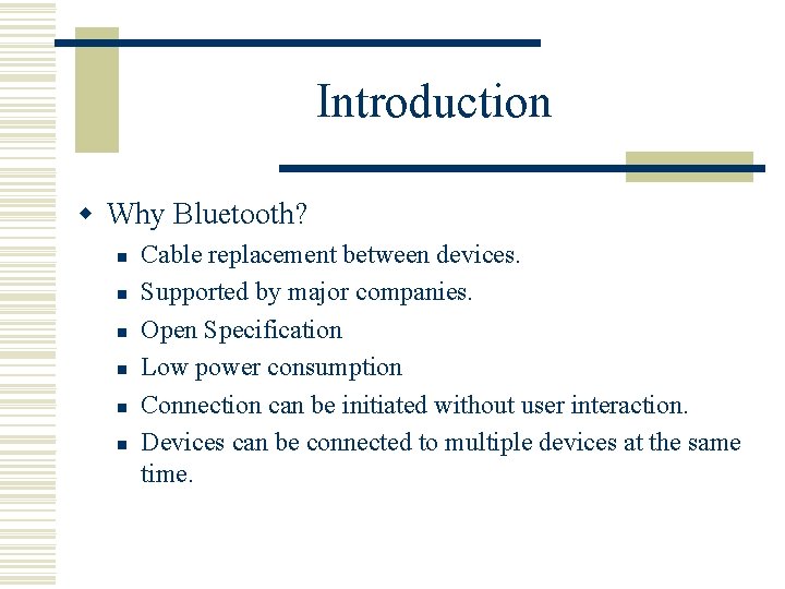 Introduction w Why Bluetooth? n n n Cable replacement between devices. Supported by major